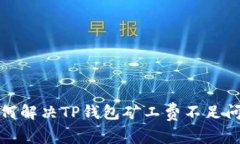 如何解决TP钱包矿工费不足