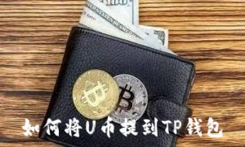   
如何将U币提到TP钱包