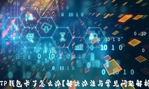 
TP钱包卡了怎么办？解决办法与常见问题解析