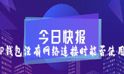 TP钱包没有网络连接时能否使用？