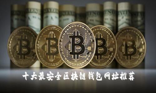 十大最安全区块链钱包网址推荐