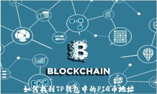 
如何找到TP钱包中的PIG币地址