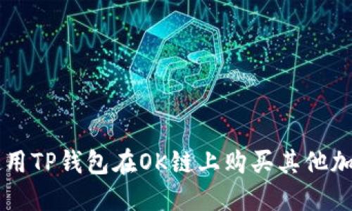 如何使用TP钱包在OK链上购买其他加密货币