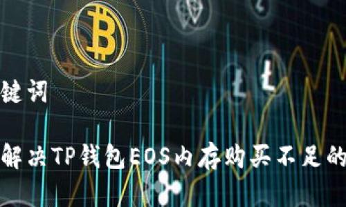 和关键词

如何解决TP钱包EOS内存购买不足的问题