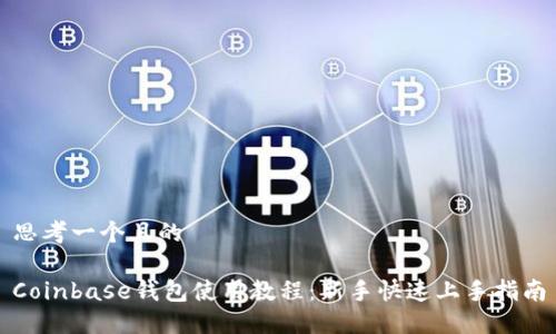 思考一个且的

Coinbase钱包使用教程：新手快速上手指南