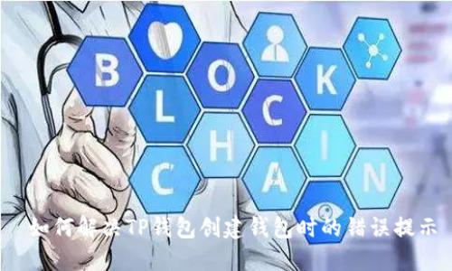  如何解决TP钱包创建钱包时的错误提示