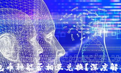 
区块链TP钱包币种能否相互兑换？深度解析与实用指南