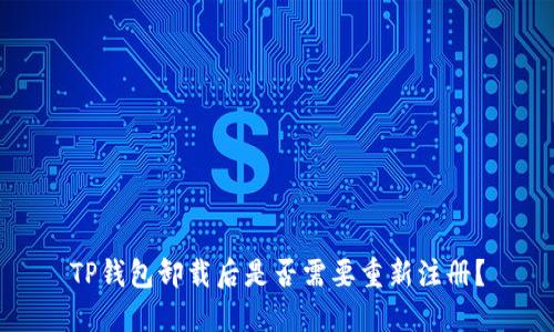 TP钱包卸载后是否需要重新注册？