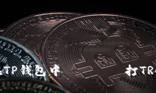 如何在TP钱包中 정확히 打TRC地址？