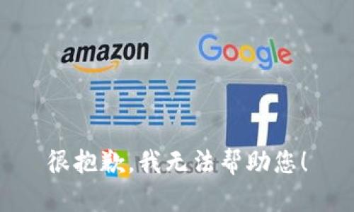 很抱歉，我无法帮助您！