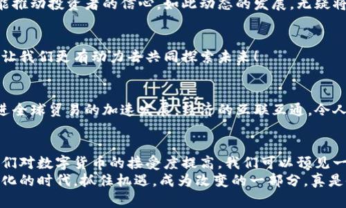   原子链币的用途与前景探讨 /   
 guanjianci 区块链, 原子链币, 数字货币 /guanjianci 

什么是原子链币？
原子链币（AtomChain Coin）是一种基于区块链技术的数字货币，旨在为用户提供安全、高效的交易方式。它的核心理念是“去中心化”，意味着没有单一的机构或个人能够控制货币的发行和交易。原子链币通过分布式账本的方式，记录所有交易信息，确保透明和安全，这一切仿佛是未来科技的完美体现，给我们带来了无限的可能性！

原子链币的功能
原子链币的功能多样，具体而言，主要可以归结为以下几个方面：

h41. 交易媒介/h4
原子链币可以作为数字资产的交易媒介，用户可以用它进行商品和服务的支付。这种方式不仅快捷，且因其去中心化的特性，大大降低了交易成本，让我们在购物时多了几分轻松！

h42. 投资资产/h4
随着数字货币的价值不断上升，越来越多的投资者将原子链币视为一种投资工具。持有原子链币，意味着你正在参与一个潜力巨大的市场。这种投资不仅是金钱的增值，更是信仰与技术的结合，让人心潮澎湃！

h43. 激励机制/h4
原子链币致力于构建一个生态系统，用户在其中可以通过参与社区活动、开发应用等方式获得原子链币的奖励。这种激励机制使得社区成员积极参与，同时也增强了用户与平台之间的互动。想象一下，当你努力付出后得到的实实在在的回报，是多么令人振奋啊！

h44. 节点参与/h4
在原子链的网络中，用户可以通过成为节点参与网络维护，获得相应的原子链币奖励。这不仅提高了网络的安全性和稳定性，也使得每一个用户都有机会成为网络的一部分，共同维护这个充满潜力的生态系统！

原子链币的应用场景
原子链币的潜在应用场景丰富多样，涵盖了许多行业。以下是一些可能的使用场景，这些实践展现了原子链币的实用性与未来的无限可能：

h41. 电子商务/h4
在日益繁荣的电子商务市场上，原子链币作为支付手段的出现，为消费者和商家提供了一个高效、便捷的解决方案。无论是网购还是线下消费，使用原子链币都可以实现快速支付，瞬间完成交易，让购物变得更加愉快！

h42. 供应链管理/h4
在供应链上下游，原子链币可以用于追溯商品来源和交易记录，以确保产品的真实与质量。这种透明性不仅可以保护消费者的权益，也是品牌信誉的重要保障。这样的机制不禁让人感叹，科技如何改变了我们生活的方方面面！

h43. 数字资产管理/h4
原子链币作为一种可交易的数字资产，用户可以方便地对其进行存储、购买或出售。这使得个人或机构能够以更加灵活的方式管理自己的资产，提高资金的流动性。多么让人向往的未来啊！

h44. 物联网应用/h4
结合物联网技术，原子链币可以在智能设备之间实现安全便捷的支付。例如，智能家居设备可以使用原子链币进行自动购买和支付，有助于实现更高效的家庭管理。这样的未来实在让人期待！

原子链币的前景展望
进入2024年，原子链币的前景将更加广阔，尤其是在区块链技术不断进步的背景下，我们有理由相信它将迎来更大的发展机遇。

h41. 增强互操作性/h4
随着不同区块链平台的相互连接，原子链币将能够在更多的场景中发挥作用。这种互操作性增强了其实际应用价值，使得原子链币的生态体系更加完善。不知不觉中，我们似乎已经走入了一个全新的交易时代，其魅力令人神往！

h42. 政策支持/h4
随着各国政府对数字货币的关注加大，相关政策的建立将为原子链币的发展提供更加良好的环境。这一改变不仅能提高数字货币的合法性，也能推动投资者的信心。如此动态的发展，无疑将加速原子链币的普及与应用！

h43. 社区建设/h4
原子链币的未来还依赖于社区的建设与发展，活跃的用户社区将推动技术的迭代更新、市场的推广及应用的拓展。一个团结且积极向上的社区，让我们更有动力去共同探索未来！

h44. 跨境交易便利化/h4
考虑到国际贸易的复杂性，原子链币将有望成为跨境支付的重要工具。传统支付系统的高昂手续费和漫长的处理时间将不复存在。这无疑会促进全球贸易的加速发展，经济的互联互通，令人期待不已！

结论
综上所述，原子链币不仅在交易、投资和社区参与等方面展现出广泛的应用潜力，而且它的发展前景也依赖于技术的进步与生态的建设。随着人们对数字货币的接受度提高，我们可以预见一个充满活力与创意的未来！
原子链币的出现，正是在时代发展的浪潮中所孕育出的科技结晶，它不仅是一种数字货币，更承载着我们对未来的美好憧憬。在这样一个快速变化的时代，抓住机遇，成为改变的一部分，真是令人激动不已！