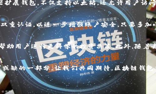   探索区块链钱包中心：安全、便捷、未来的财富管理 / 
 guanjianci 区块链钱包,安全管理,数字资产 /guanjianci 

引言：区块链钱包的崛起
随着数字经济的迅速发展，区块链技术已成为当今社会最为热门的话题之一，而区块链钱包则是这个数字经济中不可或缺的一部分。无论是投资者、商家还是普通用户，了解和使用区块链钱包都显得尤为重要。多么令人振奋！这种新兴技术不仅为传统金融体系带来了挑战，也为个人的财富管理开辟了全新的天地。本文将带你深入探索区块链钱包中心的各种可能性。

区块链钱包的基础知识
首先，我们需要对区块链钱包有一个基本的理解。区块链钱包，简单来说，就是用来存储和管理数字资产（如比特币、以太坊等）的工具。这些钱包有很多种，主要可以分为热钱包和冷钱包。热钱包是指在互联网连接状态下的数字钱包，适合快速交易和日常使用；而冷钱包则是脱离互联网的存储方式，适合长期保存和保护资产。

区块链钱包的功能与优势
区块链钱包不仅仅是一个存储数字资产的工具，它还拥有许多其他的强大功能。例如，你可以通过钱包进行各种数字资产的交易，参与各种ICO（首次代币发行）和 DeFi（去中心化金融）项目。同时，区块链钱包还具有透明性和安全性，由于所有的交易记录都在区块链上公开，因此几乎不可能被篡改。多么令人放心啊！

如何选择合适的区块链钱包
在选择区块链钱包的时候，用户需要考虑多个因素。首先是安全性，确保选择钱包时查看其背景资料、用户评价和安全机制。其次是使用便捷性，选择一个界面友好且操作简单的钱包，能够极大提升用户体验。此外，不同的钱包支持的数字资产种类也不同，你需要根据自己的投资组合来选择合适的钱包。

热门区块链钱包推荐
目前市场上有许多受欢迎的区块链钱包，比如：strongMetaMask/strong、strongCoinbase Wallet/strong和strongLedger Nano X/strong等。MetaMask是一款非常适合新手的浏览器扩展钱包，不仅支持以太坊，还允许用户访问去中心化应用（dApps）。而Coinbase Wallet则是一款兼容多资产的移动钱包，非常适合那些频繁进行交易的用户。Ledger Nano X是一款硬件钱包，适合长期保存资产的用户，安全性极高！

区块链钱包的安全最佳实践
安全性是区块链钱包最重要的考量因素之一。用户在使用区块链钱包时，应遵循一些最佳实践。例如，不要在公共网络上使用钱包，确保钱包软件是最新版本，并定期更新密码。此外，建议开启双重认证，以进一步增强账户安全。只要多加小心，便可有效降低被盗风险！

区块链钱包的未来展望
未来，区块链钱包的发展前景非常广阔！随着区块链技术的不断进步，将会有越来越多的功能和应用被整合进钱包中。例如，钱包可能会集成 AI 技术，能够更好地分析市场趋势和用户需求，帮助用户进行更科学的投资决策。此外，随着去中心化金融（DeFi）和非同质化代币（NFT）的兴起，区块链钱包也将承担更多的功能，如借贷、质押、兑换等，成为用户投资的全方位助手！多么令人期待这一天的到来！

结语：迈向数字未来
区块链钱包作为连接用户与数字资产的桥梁，不仅提供了安全便利的财富管理方式，更推动了社会的金融创新。未来，区块链钱包将不断演变，适应快速变化的市场需求，成为我们生活中不可或缺的一部分。让我们共同期待，区块链钱包中心的兴起，将为我们的财富之路带来怎样的变革与机遇！

以上是关于区块链钱包中心的探索。随着技术的不断进步，相信只要我们保持开放的心态与求知的热情，就能在这片充满机遇的数字海洋中，找到属于自己的财富之路！