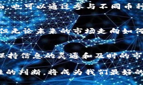 关于TP钱包是否会清退大陆用户的问题，确实引发了广泛的关注和讨论。这不仅涉及到币圈的未来发展方向，也直接影响到许多用户的资产安全和使用体验。在这个瞬息万变的数字货币时代，所有相关的信息都显得尤为重要。接下来，我们将围绕这个话题进行深入探讨。

TP钱包的背景与功能
TP钱包，全称为TokenPocket，是一款在区块链领域广受欢迎的多链数字钱包。它不仅支持以太坊、EOS等传统区块链，还可以兼容多种新兴区块链，提供用户安全、便捷的资产管理服务。TT钱包凭借直观的用户界面和强大的功能，吸引了大量用户，尤其是在大陆地区。

清退传闻的缘起
近日，关于TP钱包将清退大陆用户的消息频频见诸报道，这一传闻迅速引起了不少用户的关切。然而，在详细调查后，我们发现这样的说法尚无实质证据支持。清退服务的决定往往受多方面因素影响，包括法规政策、市场环境以及用户使用情况等。

政策环境与市场动态
近年来，中国政府对数字资产和区块链行业的监管越来越严格，频繁出台相关政策，旨在维护金融安全和防范风险。这种情况下，平台是否继续服务大陆用户，将直接影响其在国内的市场表现。但是，TP钱包作为一家全球化的数字资产管理工具，是否会为了迎合政策而选择清退用户，仍需观察。

用户声音与反应
无论是清退传闻还是实际反馈，用户的声音是最重要的。有用户表示，TP钱包的多功能性和用户体验十分出色，因此希望能够继续使用；而也有一些用户担心，从长远来看，政策的不确定性可能会影响他们的资产安全和投资决策。这种情绪无疑反映了整个市场对于监管环境的微妙反应。

资产安全的重要性
作为数字货币的持有者，资产安全是绝对的首要原则。在任何情况下，用户都应该保持警惕，及时了解钱包平台的运营动态和政策变更。提示用户随时关注TP钱包的正式公告，以获取最准确的信息。在此过程中，保持良好的信息获取习惯和应急预案，将令用户在变幻莫测的市场中游刃有余。

囤币与交易策略
面对不确定的市场环境，用户可以调整自己的囤币和交易策略。一方面，合理分配资产，确保流动性，以应对可能的资产清退；另一方面，也可以通过参与不同币种的交易或投资，分散风险，以维持资产的持续增值。多么令人振奋的投资潜力，只要我们能够找到合适的策略！

投资者的未来展望
在这样的政策背景下，投资者需要更为谨慎。如果TP钱包真有清退大陆用户的可能性，一些投资者可能会考虑寻找其他合规的平台。但无论未来的市场走向如何，我们都应保持理性，关注核心资产，审慎做决策。段落中的每一个字句，都承载着我们的期望与信念。

结论
最后，TP钱包是否清退大陆用户的传闻，尚无确凿证据。在这个充满变数的数字资产市场中，每位用户都应理性看待，谨慎行事。通过保持信息的灵通和及时的市场反应，用户将能够在风云变幻的市场中掌握主导权。我们应该相信，只要我们积极应对变化，就一定能迎来更好的未来！

通过以上对TP钱包的深入分析，希望能够让广大用户对当前局势有一个全面而清晰的认识。尽管未来充满未知，但坚定的信念和理性的判断，将成为我们最好的指南。