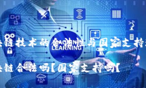 区块链技术的合法性与国家支持现状

区块链合法吗？国家支持吗？