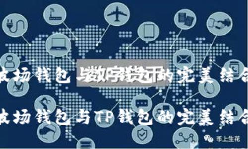 波场钱包与TP钱包的完美结合

波场钱包与TP钱包的完美结合