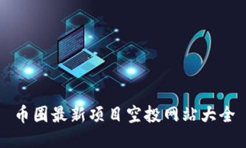 币圈最新项目空投网站大全