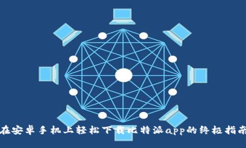 在安卓手机上轻松下载比特派app的终极指南