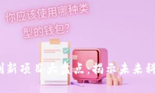 2023年区块链创新项目大盘点：揭示未来科技的趋势与发展