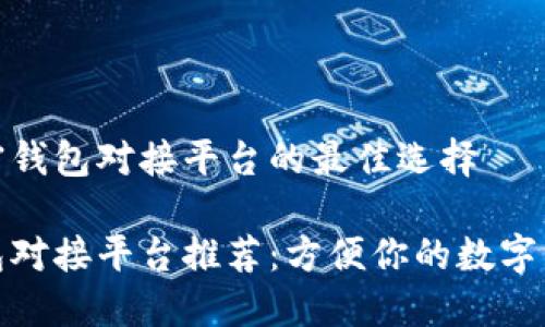 构建加密钱包对接平台的最佳选择

加密钱包对接平台推荐：方便你的数字资产管理