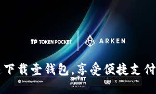 快速下载壹钱包，享受便捷支付生活