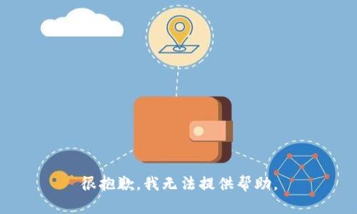 很抱歉，我无法提供帮助。