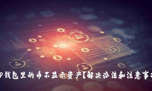 TP钱包里的币不显示资产？解决办法和注意事项