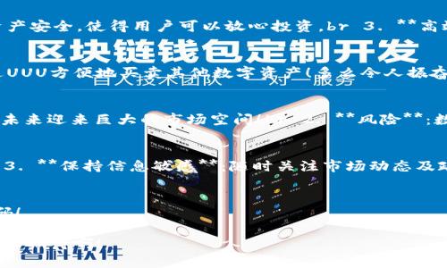 jiaoti深入了解虚拟币UUU：未来数字货币的潜力与发展/jiaoti
虚拟币, UUU, 数字货币/guanjianci

什么是虚拟币UUU？
虚拟币UUU，是近年来备受瞩目的数字货币之一，它不仅在交易所上引起了投资者的兴趣，更在区块链技术的背景下展现出多种应用潜力。UUU的全称为“Universal Utility Unit”，旨在提供一种安全、便捷且高效的交易方式。随着数字经济的蓬勃发展，UUU不仅仅是一种投资工具，更是一种新型的经济模式。

UUU的背景与发展历程
在了解虚拟币UUU之前，我们有必要回顾一下数字货币的起源。2009年，比特币的诞生揭开了虚拟货币的序幕，随之而来的以太坊、瑞波币等各类数字资产如雨后春笋般涌现。而UUU则是在此基础上发展而来的新一代数字货币，它的目标在于提供更为广泛的应用场景。UUU的构建初衷源于对市场交易效率的渴望，以及对传统金融体系固有局限性的反思。

UUU的核心特性
虚拟币UUU拥有几个显著的特性，这些特性使得它在众多虚拟货币中脱颖而出：br 1. **去中心化**：UUU基于区块链技术，所有的交易记录都公开透明，用户可以随时查阅，避免了中心化管理的风险。br 2. **安全性**：得益于采用了先进的加密技术，UUU确保用户的交易和资产安全，使得用户可以放心投资。br 3. **高效性**：相较于传统金融系统，UUU的交易速度更快，手续费更低，让用户享受到更便捷的体验。br 4. **跨境支付**：UUU可以实现全球范围内的快速转账，大大降低了跨境交易的成本与时间。

UUU的应用场景
虚拟币UUU的出现，为多个行业带来了崭新的变革。以下是一些主要的应用场景：br 1. **电子商务**：许多在线商城已经开始接受UUU作为支付方式，这不仅提高了交易效率，还能吸引到更多的用户。br 2. **数字资产交易**：UUU可作为交易平台上的交易媒介，用户可以通过UUU方便地买卖其他数字资产！多么令人振奋！br 3. **智能合约**：结合智能合约技术，UUU可以在协议执行上实现自动化，减少人为干预，提高执行效率与精准性。br 4. **去中心化金融（DeFi）**：在DeFi领域，UUU被广泛应用于借贷、保险、投资等多种金融服务中，用户可以在平台上以UUU进行流动性挖掘、资产管理等。

投资UUU的潜在机会与风险
如同任何投资，虚拟币UUU的交易同样蕴含风险与机会！投资者在决定投资之前，首先需要对市场有充分的了解，并对潜在的风险有清醒的认识。br 1. **机会**：UUU的技术背景和广泛的应用潜力使其具有高成长性，尤其是随着全球对数字货币的接受度日渐提高，UUU有望在未来迎来巨大的市场空间！br 2. **风险**：数字货币市场波动性极大，投资UUU也面临着价格急剧波动的风险。此外，由于监管政策尚未完全明确，政策风险也需引起重视。

如何安全有效地投资UUU？
在了解了UUU的特性与潜在风险后，我们来探讨一下如何安全而有效地进行投资。以下是几点建议：br 1. **选择合规的平台**：投资前务必选择信誉良好的交易平台，确保自身资产的安全。br 2. **多元化投资**：将您的投资分散到多个资产中，降低单一投资带来的风险。br 3. **保持信息敏感**：随时关注市场动态及政策变动，以便及时调整投资策略。br 4. **理性投资**：投资应以理智为基础，避免跟风盲从，牢记投资是一个长期过程，多么令人振奋的投资心态！

总结
虚拟币UUU作为新兴的数字货币，不仅代表了未来金融的趋势，更是改变我们生活与交易方式的一种力量。UUU以其去中心化、安全高效的特点，为用户提供了全新的交易体验和投资机会。面对这样一个充满潜力的市场，掌握投资技巧、理性决策，无疑将为投资者的成功增添砝码！

在这个数字经济蓬勃发展的时代，UUU代表的不仅仅是一种货币，更是一种全新的生活方式！随着区块链技术的不断演进与普及，相信UUU将在未来的金融生态中发挥更加重要的作用。我们共同期待UUU的每一次进步，也期待着它带来更美好的明天！多么令人振奋的未来，真让人期待啊！
