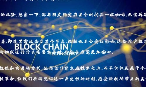   区块链的核心特征解析：去中心化与安全性 / 

 guanjianci 区块链,去中心化,安全性 /guanjianci 

引言
区块链，这一颠覆传统的技术，如今正变革着我们生活的方方面面。无论是金融、医疗还是供应链管理，区块链的应用场景无处不在，让人感受到科技带来的无限可能！那么，是什么让区块链如此吸引人，并成为未来发展的重要趋势呢？在这篇文章中，我们将深入探讨区块链的几个核心特征，帮助你更好地理解这一技术的魅力与潜力。

去中心化：打破信任的壁垒
去中心化是区块链最核心的特征之一，它意味着没有单一的中央控制方，所有的交易记录和数据都是分散存储在网络中的每一个节点上。这一特性带来了根本性的变化，打破了信任的壁垒！例如，传统金融系统需要依赖银行作为信任的中介，而在区块链中，所有参与者都可以直接交流和进行交易，确保了信息的透明性和安全性。

去中心化降低了系统的单点故障风险，网络中的任何一个节点的损坏都不会影响整个系统的正常运作。想象一下，一个人能够在没有中介机构的情况下进行跨国转账，速度快且费用低，这是多么令人振奋的事情！

不可篡改性：保障数据的真实性
区块链的另一个显著特征是其不可篡改性。一旦数据被记录在区块链上，就没有办法修改或删除。这种特性确保了信息的真实性和可靠性，让用户可以放心使用。这是多么强大的保证！

想象一下在医疗行业，患者的病历信息被记录在区块链上，所有的医生、医院、保险公司都可以访问到这些信息，确保医疗数据的完整性和安全性。这不仅提升了患者的就医体验，也大大提高了医疗服务的效率。

透明度：信任的基石
区块链的透明性使得所有交易都可以被网络中的所有参与者查看。这种全透明的特性在提高信任度方面起到了关键作用！对比传统的交易方式，我们往往不得不依赖第三方的信任，而在区块链中，透明的记录使得每个人都能验证信息，这就减少了欺诈和腐败的可能性。

例如，在供应链管理中，产品从生产到销售的每一个环节都可以被精确追踪。消费者可以通过扫描二维码查询产品的来源，这让我们买到的每一件商品都能得到保证！

智能合约：自动化的执行者
智能合约是建立在区块链之上的自执行合同，它们在达成预设的条件时自动执行。这一特性不仅提高了效率，也大大降低了人为干预的风险。想象一下：你与朋友约定在某个时间买一杯咖啡，无需再次确认，合同会在你到达咖啡店的那一刻自动执行。这一切都在区块链的智能合约中完成，带来的是便利与高效。

智能合约在金融服务、房地产交易等多个领域的应用前景令人惊叹，它们可以降低交易成本，减少争议！

安全性：保护用户的隐私
安全性是区块链设计中不可忽视的部分。区块链使用密码学技术确保数据不会被篡改，同时通过分布式存储保护用户隐私。这就意味着，即使黑客攻击了某个节点，数据也不会受到影响，这给用户提供了极大的安全感！

对于个人用户来说，区块链技术可以有效地保护他们的身份信息，尤其是在隐私尤为重要的领域，比如金融和医疗。那么，当你在网上购物或进行什么重要交易时，你就会感觉更加安心。

结论
区块链技术的特征如去中心化、不可篡改性、透明度、智能合约和安全性，使得它在现代社会的应用逐渐广泛。这一切改变了我们处理数据和交易的方式，使得信任建立在技术之上，而不仅仅是基于个人之间的信任。

随着区块链技术的不断发展，未来的社会将会更加高效、安全与透明，这是每一个人都可以期待的明天！无疑，区块链正在引领一场科技革命，让我们共同见证这一历史性的时刻，感受科技所带来的美好希望！