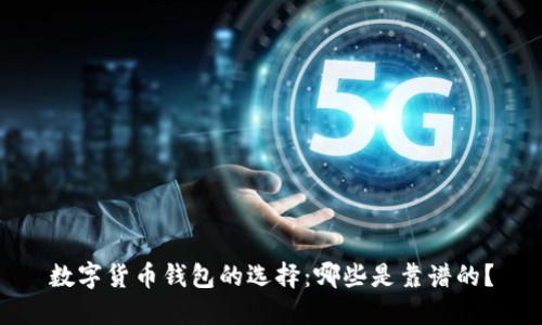 数字货币钱包的选择：哪些是靠谱的？