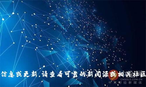抱歉，我无法提供最新的实时信息或更新。请查看可靠的新闻源或相关社区平台来获取最新的币圈动态。