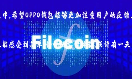   探索OPPO钱包旧版：实用功能与个性化体验 / 
 guanjianci OPPO钱包, 旧版, 移动支付 /guanjianci 

引言：移动支付的新时代
在当今这个快节奏的社会中，移动支付已经成为了人们日常生活中不可或缺的一部分。无论是在商场购物、点外卖，还是进行各种线上活动，移动支付都为我们的生活带来了前所未有的便利。而在众多的移动支付工具中，OPPO钱包凭借其简洁的界面和丰富的实用功能，受到了广大用户的青睐。尤其是很多用户对OPPO钱包的旧版情有独钟，这背后又有哪些故事和情感呢？

OPPO钱包旧版的独特之处
OPPO钱包的旧版在设计和功能上都有其独特的魅力。尽管新版也在不断更新迭代，但许多用户依然怀念旧版的简洁和易用。旧版OPPO钱包在界面上的设计，强调了一种直观的使用体验，功能安排上清晰明了，让用户能够快速找到自己需要的服务。多么令人振奋！在这一点上，很多用户表示，旧版没有条条框框的束缚，分分钟就能完成支付，这种简便的操作体验，无疑大大提升了用户的满意度。

实用功能与个性化
OPPO钱包旧版不仅仅是一个支付工具，更是一个集多种功能于一身的生活助手。它支持用户绑定多种银行卡，轻松实现多种支付方式，便利了用户的日常消费。此外，OPPO钱包还提供了转账、账单查询和充值等多项实用功能。是不是让你感受到了一种贴心的服务体验呢？即使在急需转账的时候，用户也能轻松解决，不再为繁琐的支付流程而焦虑。

安全性：我们最关注的
在谈到支付工具时，安全性无疑是用户最关注的方面之一。OPPO钱包旧版为用户提供了多重安全保障，采用了先进的加密技术来保证用户的账户和交易信息安全。更值得一提的是，旧版的界面设计让所有支付操作都非常透明，用户可以清晰看到每一笔交易的详情，心中无疑有一丝安宁。多么令人安心呀！在这个信息化高速发展的时代，老用户们往往更偏好这样的设计，让他们对于每一笔消费都了然于心。

用户故事：与OPPO钱包的情感连结
对于很多用户来说，OPPO钱包的旧版不仅仅是一个工具，更是一段珍贵的记忆。有用户分享过他们使用旧版OPPO钱包的故事，一次次地转账、支付，甚至是在外出旅游中使用OPPO钱包来解决各种突发状况，和朋友们、家人们分享生活中的点滴。这些都成为了他们珍贵的回忆，多么美好！在每一笔支付背后，都藏着人与人之间的情感与信任。

总结：旧版与新版的碰撞
虽然现在的版本越来越先进，功能越来越丰富，但OPPO钱包的旧版在很多用户心中始终占有一席之地。这种对旧版的依恋，反映了他们对简约、实用和安全的极大追求。在未来的发展中，希望OPPO钱包能够更加注重用户的反馈，赋予用户更多的选择，让每一位用户都能找到属于自己的那款钱包。不论是新用户还是老用户，最终都希望能够拥有一款符合自己需求的支付工具，让生活更加便利与美好！

未来展望：OPPO钱包的演变
随着科技的进步，移动支付领域也在不断地演化。OPPO钱包必将面临更多的挑战与机遇。我们期待着它在未来不断用户体验，结合新技术与新理念，让用户在享受智能生活的同时，也能感受到简单、愉悦的支付体验。或许有一天，OPPO钱包不仅仅是帮助我们处理支付的工具，更会成为我们生活中不可或缺的智慧伙伴，帮助我们更好地管理财务，安排生活。想想都让人热血沸腾！

总而言之，OPPO钱包的旧版与新版不仅是在功能上的对比，更多的是在用户心中发酵出的那种情感。让我们期待OPPO钱包的未来发展，同时也铭记那些曾经陪伴我们的旧版时光！