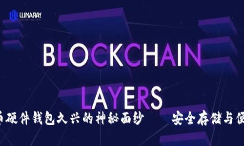 揭开加密货币硬件钱包久兴的神秘面纱——安全存储与便捷管理并存！