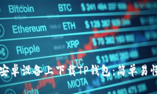 如何在安卓设备上下载TP钱包：简单易懂的指南