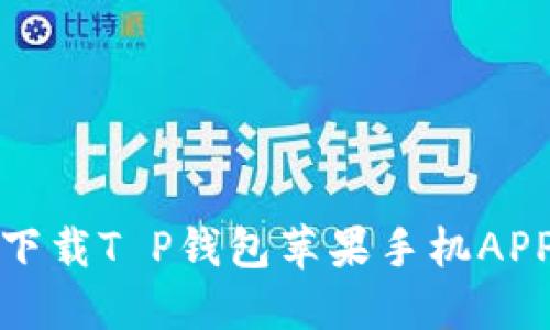 : 如何安全下载T P钱包苹果手机APP及使用指南