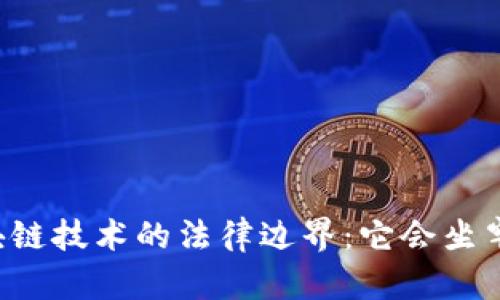 区块链技术的法律边界：它会坐牢吗？