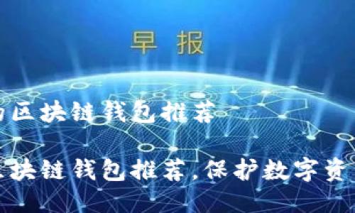 十款最安全的区块链钱包推荐

十大最安全区块链钱包推荐，保护数字资产的最佳选择