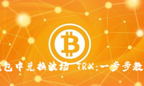 如何在TP钱包中兑换波场 TRX：一步步教你轻松操作
