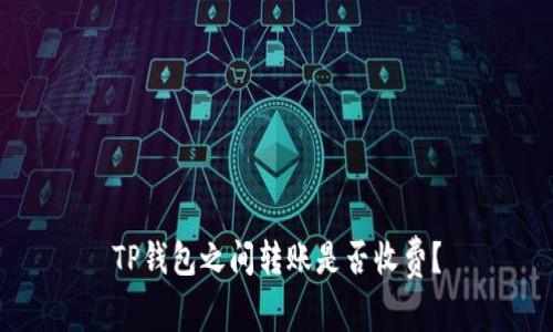 TP钱包之间转账是否收费？