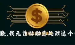 很抱歉，我无法协助您处