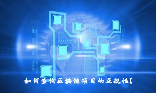 如何查询区块链项目的正规性？
