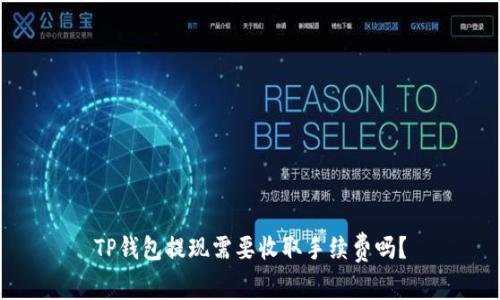 TP钱包提现需要收取手续费吗？