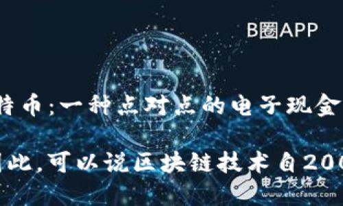 区块链技术的起源可以追溯到2008年。那一年，匿名人士中本聪（Satoshi Nakamoto）发布了一篇名为《比特币：一种点对点的电子现金系统》的论文。这篇论文详细介绍了比特币的工作原理，并提出了区块链的概念，作为比特币交易记录的基础。

比特币的首个区块，即“创世区块”，于2009年1月3日被挖掘出来，从而标志着区块链技术的实际应用开始。因此，可以说区块链技术自2008年理论上被提出，2009年实际应用以来，便开始了它在金融和科技领域的革命之旅。