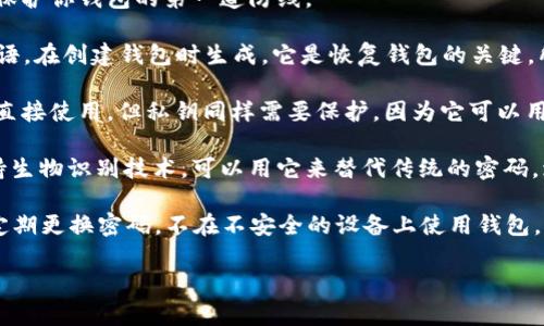 在涉及到TP钱包（Trust Wallet）时，一般主要有以下几种密码或安全措施：

1. **钱包密码**：用于进入应用程序和执行交易的密码。这是保护你钱包的第一道防线。

2. **助记词（Seed Phrase）**：这是一个12至24个单词的短语，在创建钱包时生成。它是恢复钱包的关键，所以必须妥善保管，任何人获取助记词都能完全访问你的资产。

3. **私钥**：每个钱包都有一个与之对应的私钥。虽然不需要直接使用，但私钥同样需要保护，因为它可以用来恢复钱包和访问其中的币。

4. **生物识别密码**（如指纹或面部识别）：如果你的设备支持生物识别技术，可以用它来替代传统的密码，增加安全性。

建议用户采取最佳安全实践，确保钱包及其中资产的安全，如定期更换密码，不在不安全的设备上使用钱包，妥善保存助记词和私钥等。

如果你有更具体的关于TP钱包的问题，请告诉我！