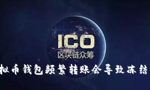 虚拟币钱包频繁转账会导致冻结吗？