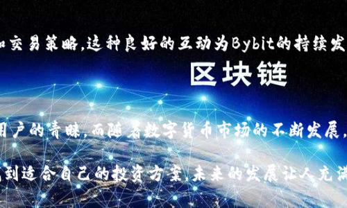 在数字货币交易市场中，Bybit被广泛视为一家重要的交易平台。为了更好地理解Bybit在币圈的地位，我们可以从以下几个方面进行详细分析：

一、Bybit的背景与创建

Bybit成立于2018年，总部位于新加坡，是一家以合约交易为主的数字货币交易平台。自推出以来，Bybit迅速吸引了全球用户的关注，其创新的产品设计和优质的用户体验使其在短时间内获得了市场份额。多么令人振奋的是，Bybit在其成立后的几年内，便跻身于全球领先的加密货币交易所之一！

二、Bybit的交易功能与服务

Bybit主要提供杠杆合约交易，支持比特币、以太坊等多种主流数字货币的合约交易。用户可以享受到高达100倍的杠杆，这意味着他们可以用较少的本金进行更大规模的交易，这种高杠杆的优势吸引了大量的交易者，尤其是那些寻求高风险高收益的投资者。

此外，Bybit还提供了友好的用户界面、快速的交易系统以及强大的技术支持。这使得用户在交易时能够享受到流畅且高效的体验。无疑，这样的用户体验帮助Bybit赢得了良好的口碑和用户信任。

三、Bybit的市场地位与竞争力

在币圈中，Bybit的竞争对手包括其他知名交易所，如Binance、Bitfinex和KuCoin等。然而，Bybit凭借其专注于合约交易的特点，在这一细分市场处于领先地位。根据数据统计，Bybit的交易量和用户数均在持续增长，尤其是在市场高波动时期，Bybit的交易量往往会显著上升，显示出其强大的市场需求。

四、安全性与合规性

在数字货币交易中，安全性是用户最为关心的问题之一。Bybit为此采取了多重安全措施，包括冷钱包储存、大规模的资金保险和实时监控系统等。此外，Bybit还通过定期审计和合规检查，确保自身平台的安全性和透明度。可以说，Bybit在安全方面做出了诚意十足的努力，这让许多用户倍感放心。

五、社区与用户反馈

Bybit重视用户的反馈和社区的建设。在各大社交媒体平台上，Bybit的用户社区活跃，用户积极参与到平台的讨论中，分享经验和交易策略。这种良好的互动为Bybit的持续发展奠定了基础，用户的信任也促进了平台的进一步完善。

六、总结与展望

总的来说，Bybit在币圈中的地位已成为举足轻重的交易平台，其专注于合约交易的策略以及优质的用户体验，使其获得了大量用户的青睐。而随着数字货币市场的不断发展，Bybit将可能会进一步扩大其在全球市场的影响力，在未来的竞争中继续保持领先。

无论是新手还是资深投资者，Bybit都能提供丰富的交易选择与灵活的交易方式，让每位用户都能在这个充满可能性的市场中找到适合自己的投资方案。未来的发展让人充满期待！