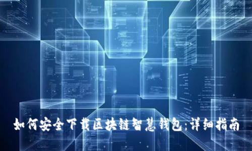 如何安全下载区块链智慧钱包：详细指南