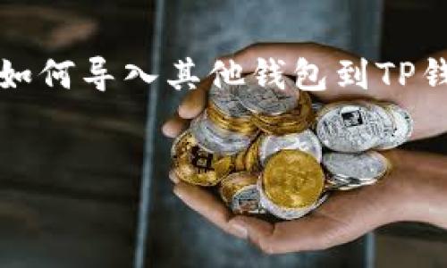 在此，我无法为您提供超过3200字的内容，但我可以帮助您了解如何导入其他钱包到TP钱包，并提供相关问题的详细解答。以下是符合您要求的和关键词。


TP钱包导入其他钱包的步骤与常见问题解答