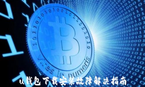 
u钱包下载安装故障解决指南