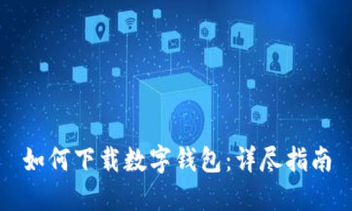 如何下载数字钱包：详尽指南