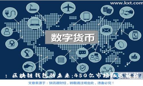 : 区块链钱包的未来：450亿市场机遇解析